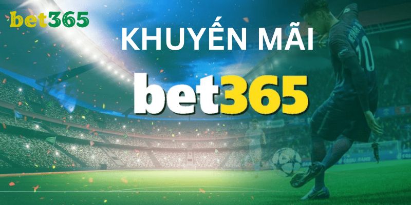 Khuyến mãi BET365 được đánh giá cao năm 2025